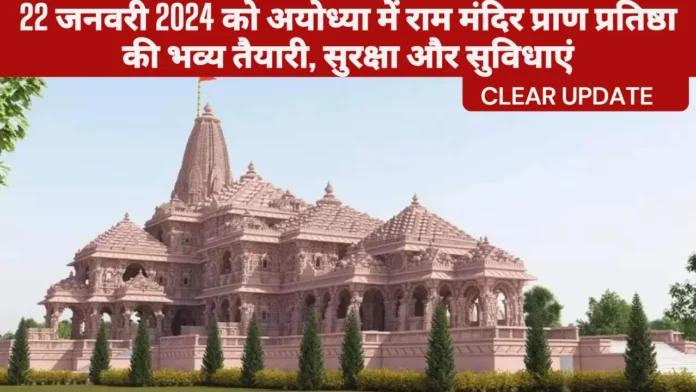 22 जनवरी 2024 को अयोध्या में राम मंदिर प्राण प्रतिष्ठा की भव्य तैयारी, सुरक्षा और सुविधाएं